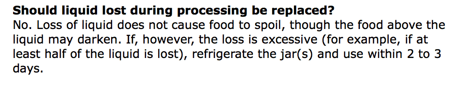 Should liquid lost during processing be replaced? No. Loss of liquid does not cause food to spoil, though the food above the liquid may darken. If, however, the loss is excessive (for example, if at least half of the liquid is lost), refrigerate the jar(s) and use within 2 to 3 days.