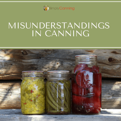 Misunderstandings in Canning: A Microbiologist’s Advice
