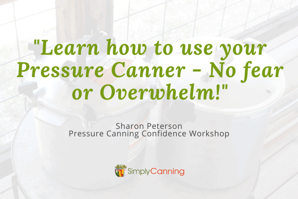 Learn how to use your pressure canner. No fear or overwhelm. Sharon Peterson, Pressure Canning Confidence Workshop.